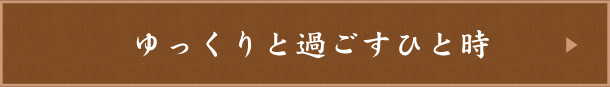 ゆっくりと過ごすひと時