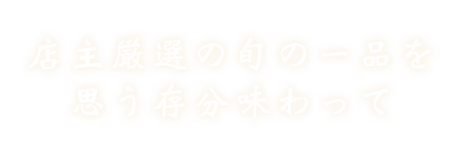 店主厳選の旬の一品を思う存分味わって